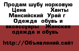 Продам шубу норковую › Цена ­ 15 000 - Ханты-Мансийский, Урай г. Одежда, обувь и аксессуары » Женская одежда и обувь   